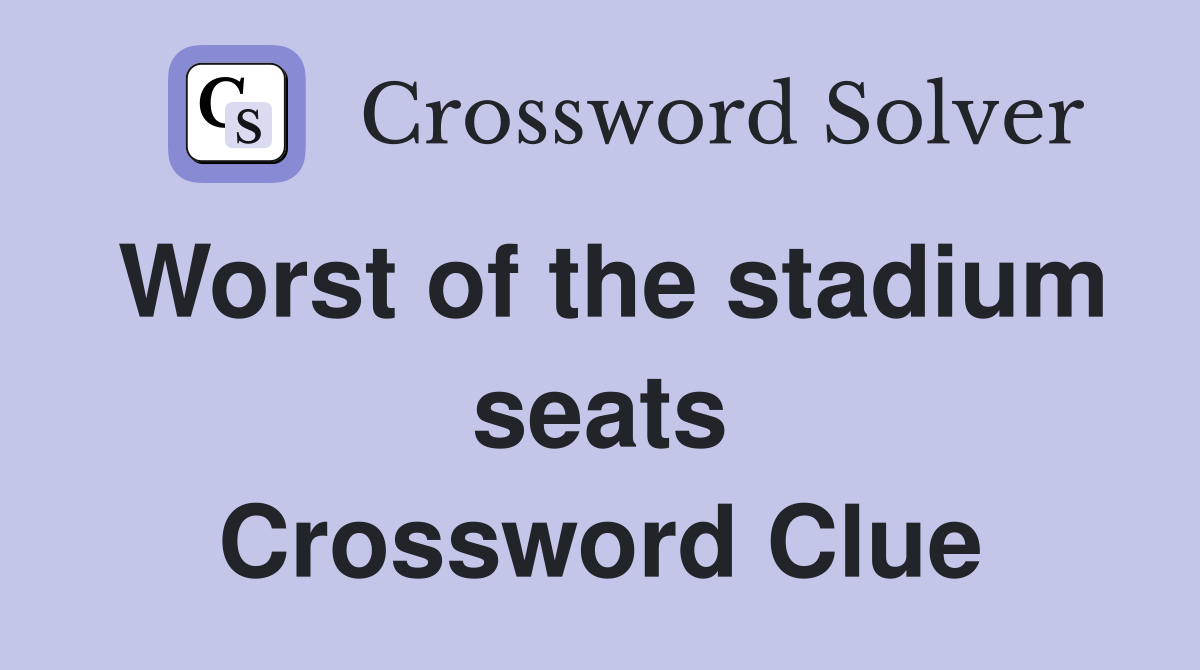Worst of the stadium seats Crossword Clue
