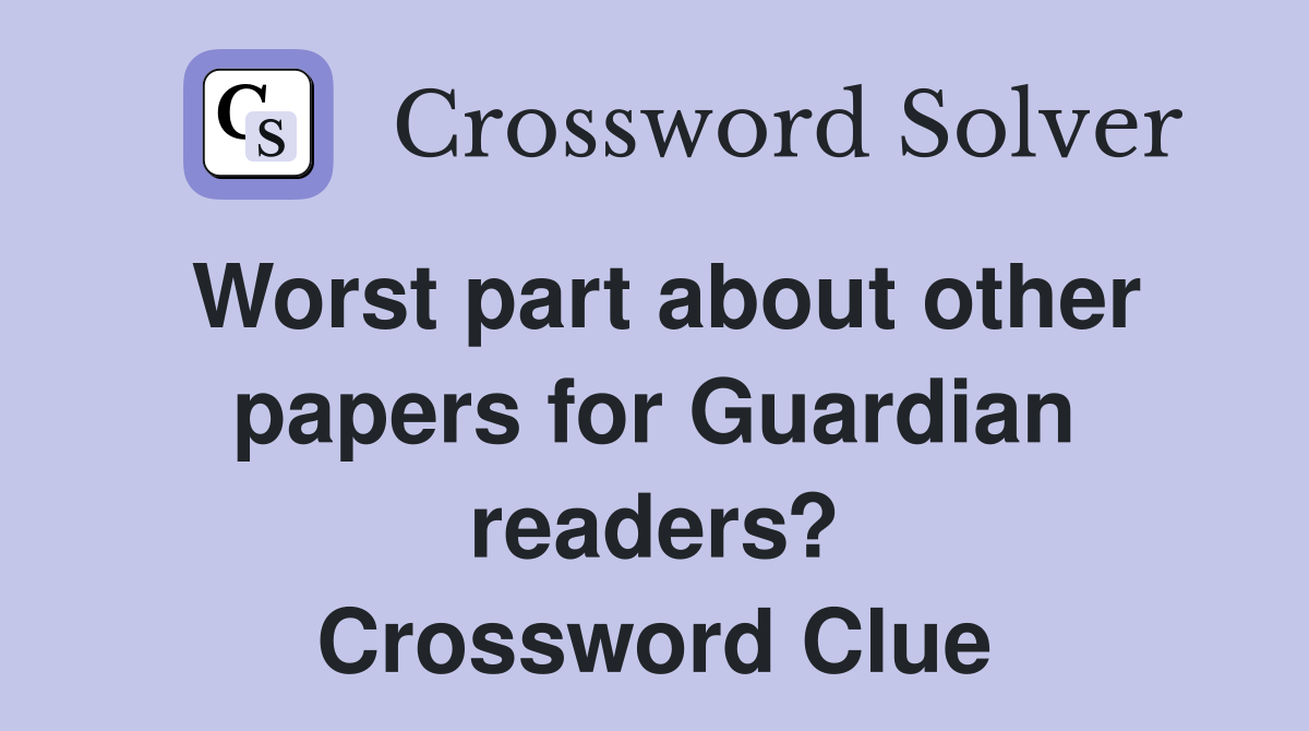 Worst part about other papers for Guardian readers? Crossword Clue