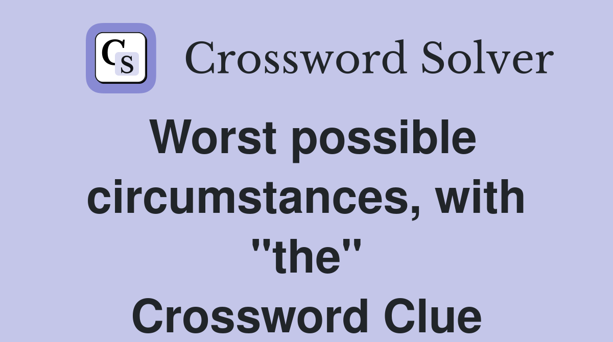 Worst possible circumstances, with "the" Crossword Clue