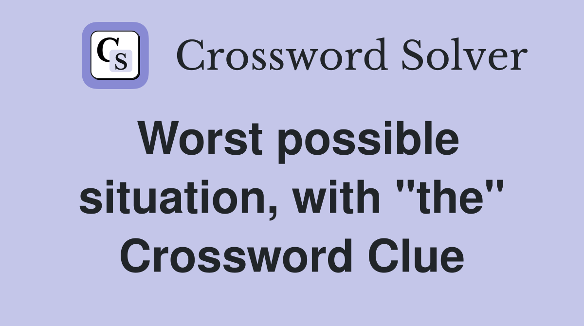 Worst possible situation, with "the" Crossword Clue