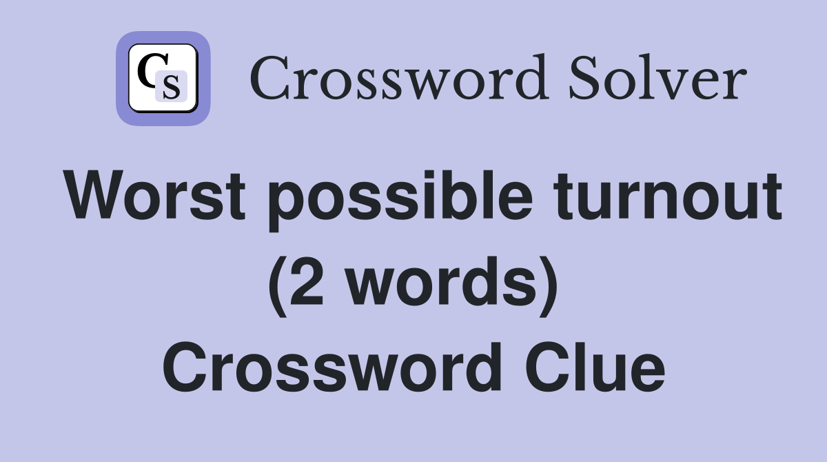 Worst possible turnout (2 words) Crossword Clue