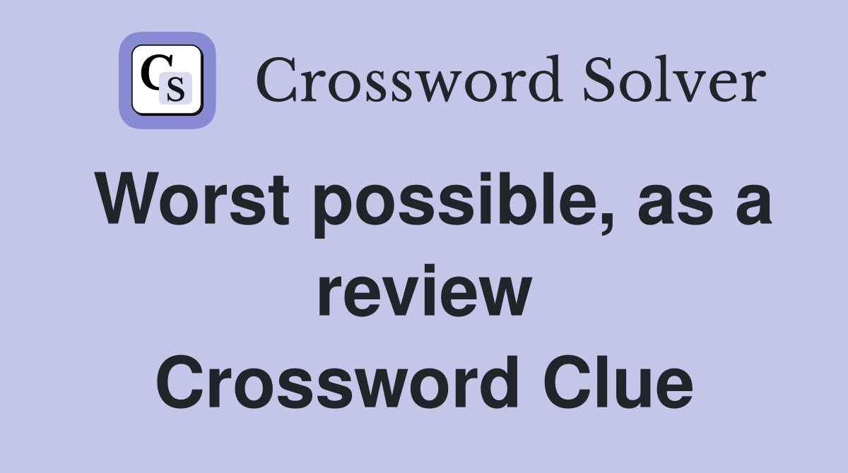 Worst possible, as a review Crossword Clue
