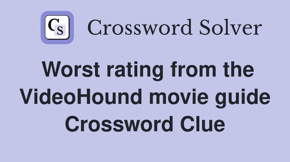 Worst rating from the VideoHound movie guide Crossword Clue