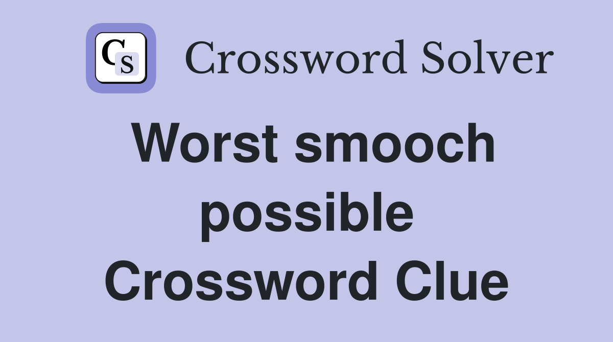 Worst smooch possible Crossword Clue