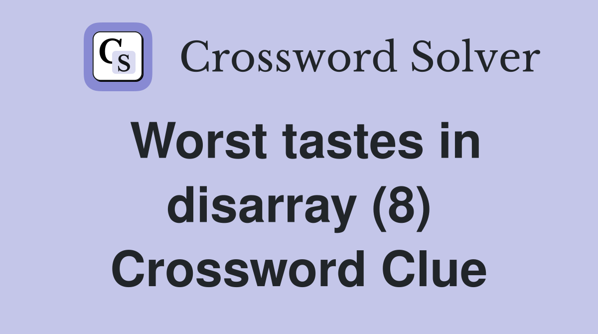 Worst tastes in disarray (8) Crossword Clue