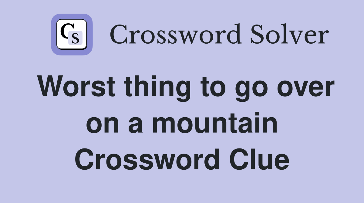 Worst thing to go over on a mountain Crossword Clue