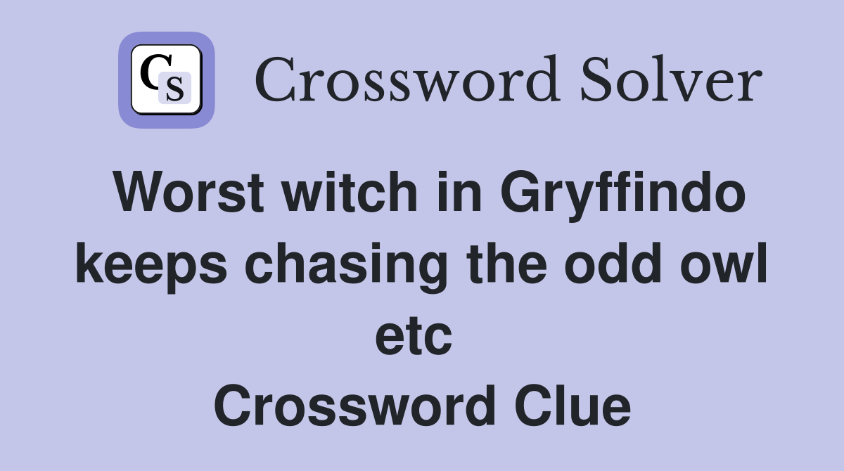 Worst witch in Gryffindo keeps chasing the odd owl etc  Crossword Clue