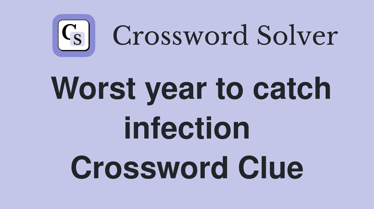 Worst year to catch infection Crossword Clue