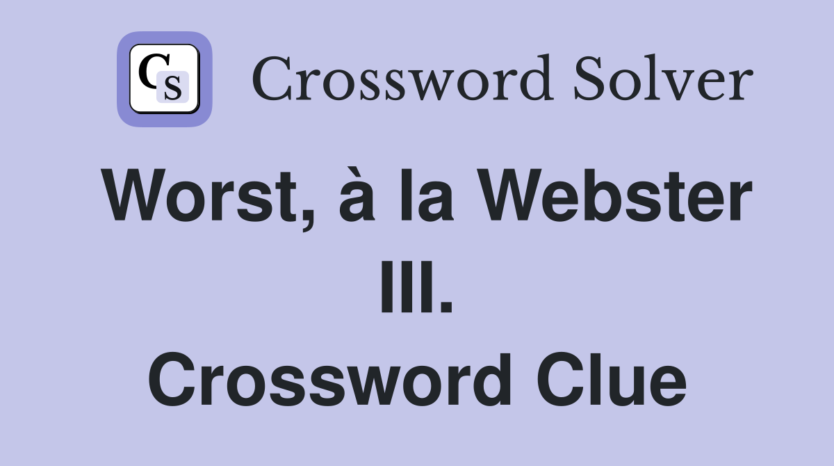 Worst, à la Webster III. Crossword Clue