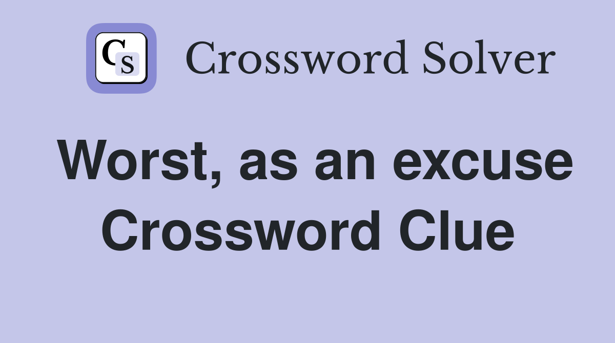 Worst, as an excuse Crossword Clue