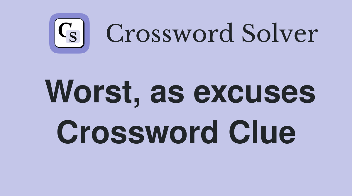 Worst, as excuses Crossword Clue