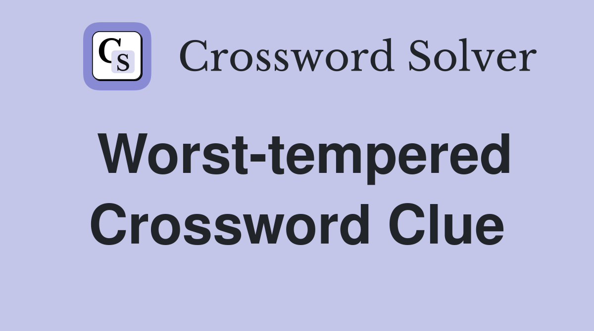 Worst-tempered Crossword Clue
