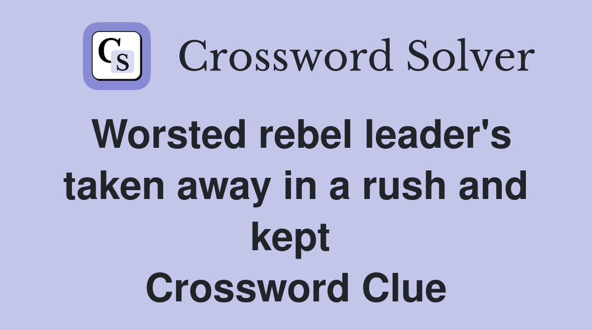 Worsted rebel leader's taken away in a rush and kept  Crossword Clue
