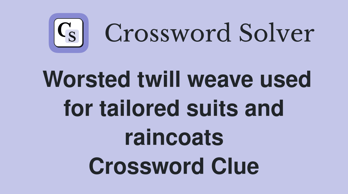 Worsted twill weave used for tailored suits and raincoats Crossword Clue
