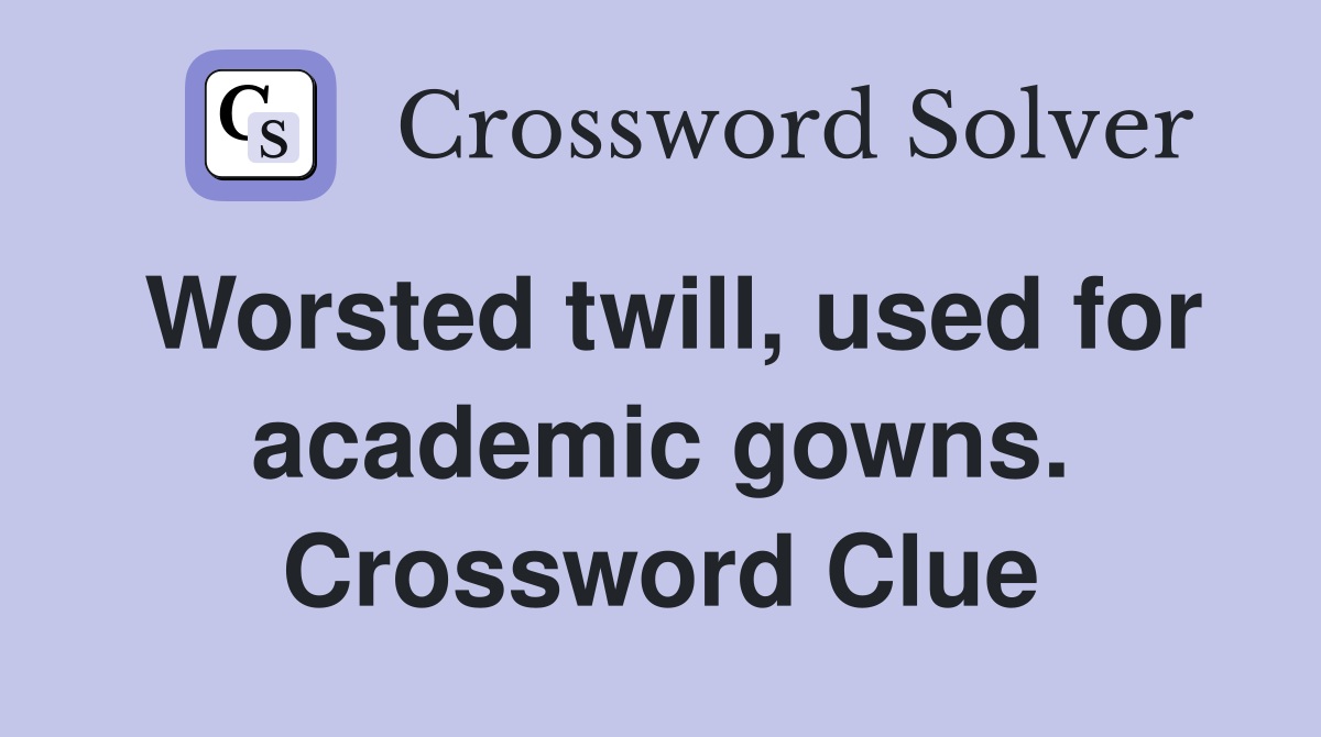 Worsted twill, used for academic gowns. Crossword Clue