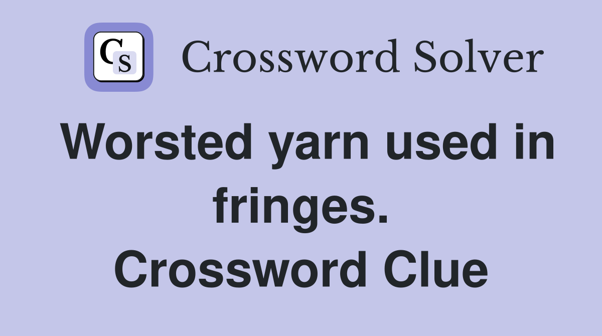 Worsted yarn used in fringes. Crossword Clue