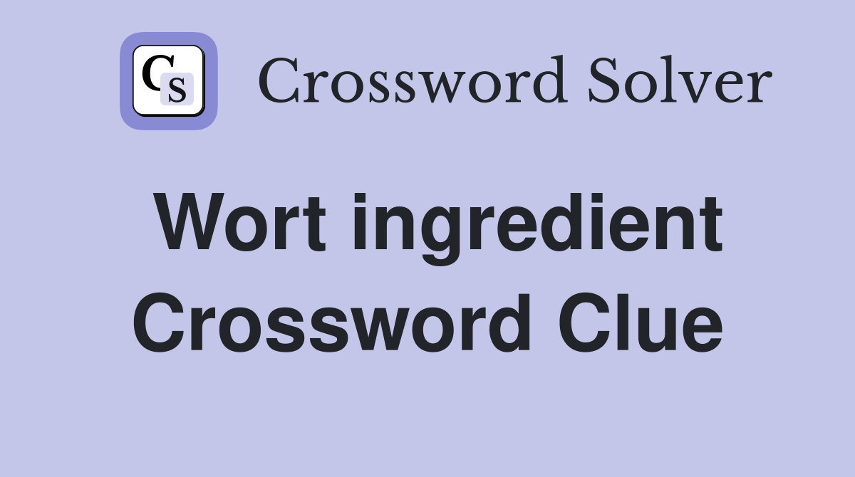 Wort ingredient Crossword Clue