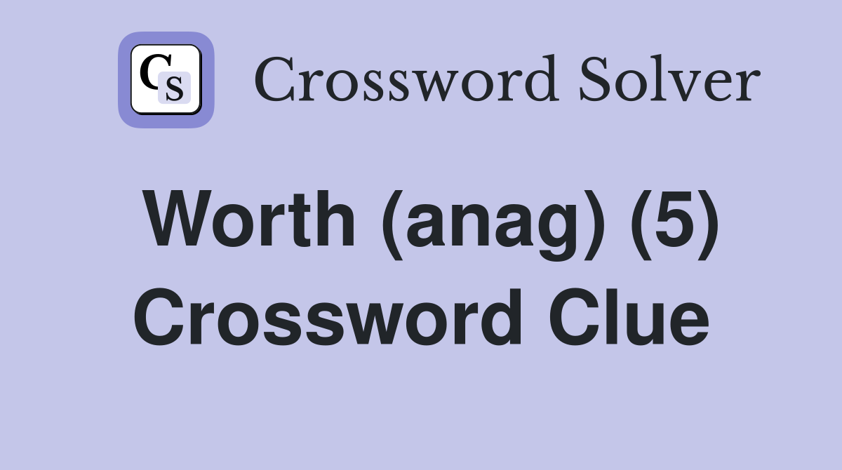 Worth (anag) (5) Crossword Clue