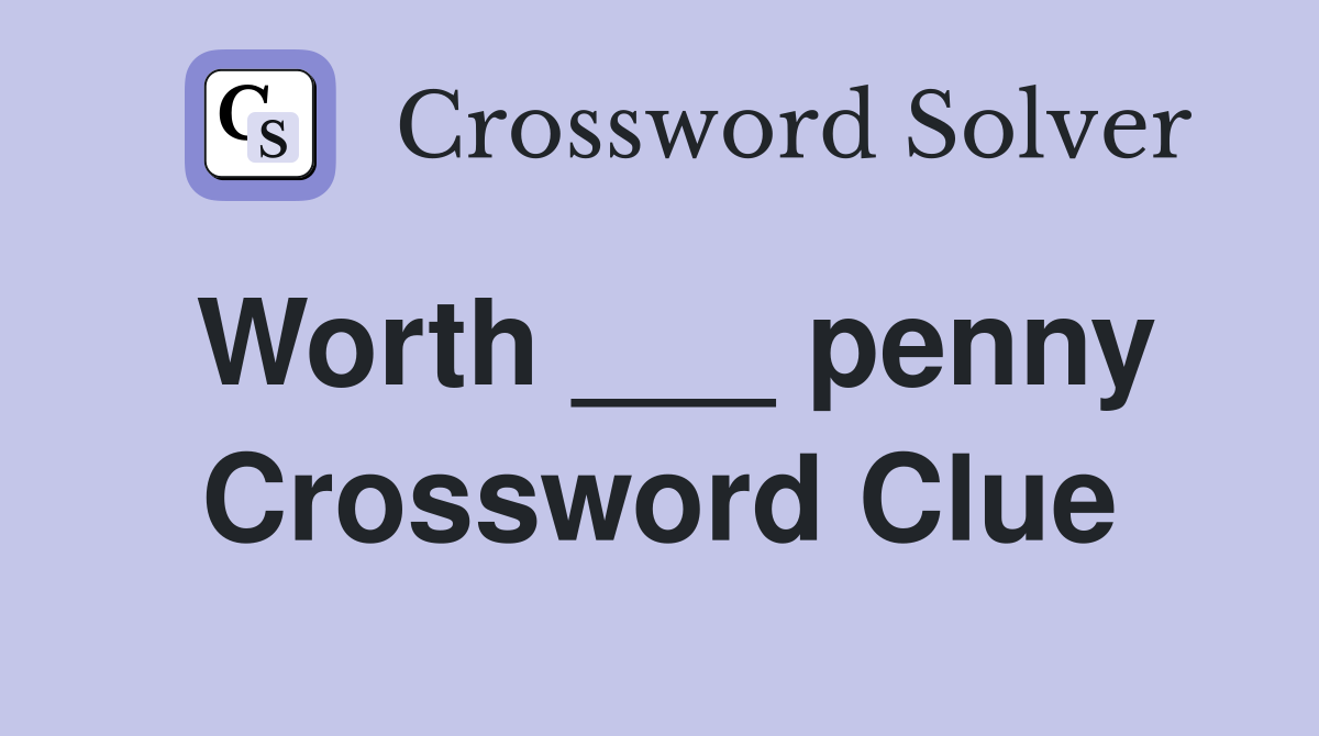 Worth ___ penny Crossword Clue