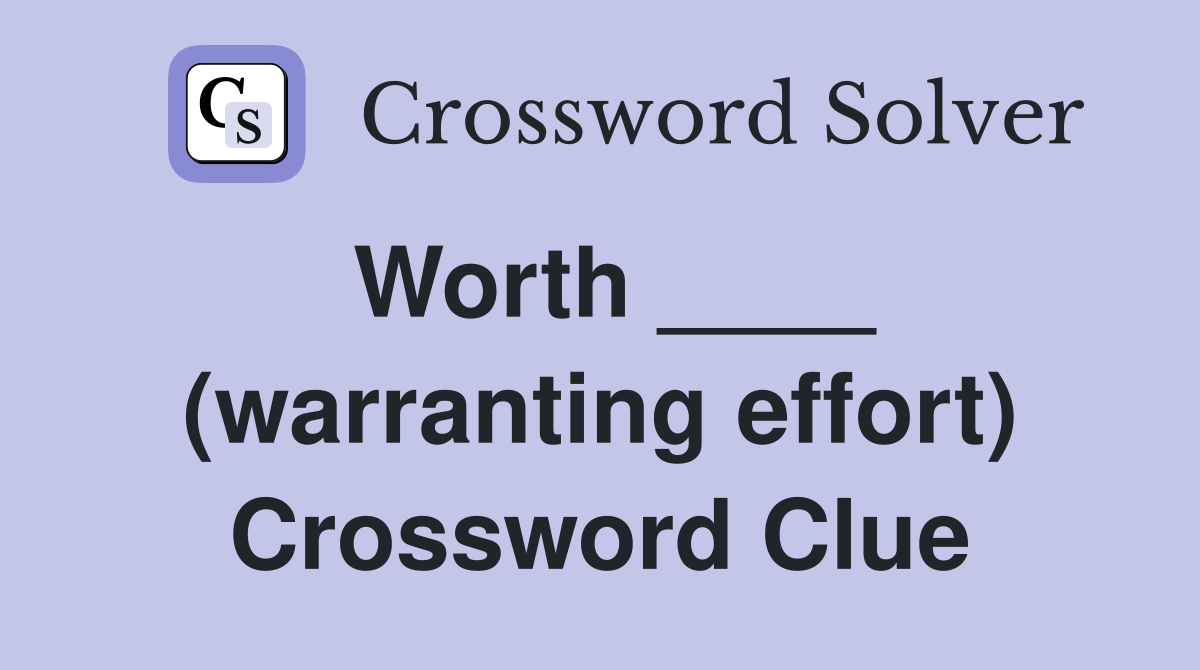 Worth ____ (warranting effort) Crossword Clue