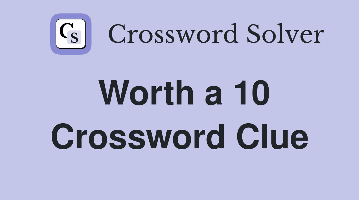 Worth a 10 Crossword Clue