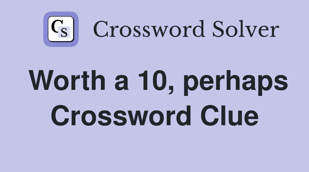 Worth a 10, perhaps Crossword Clue