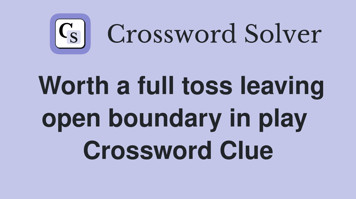 Worth a full toss leaving open boundary in play  Crossword Clue