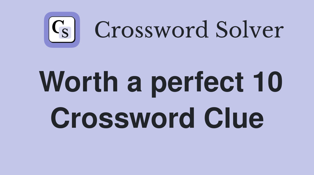 Worth a perfect 10 Crossword Clue