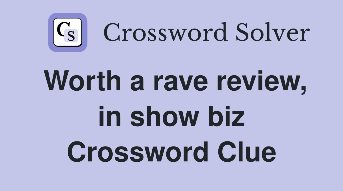 Worth a rave review, in show biz Crossword Clue