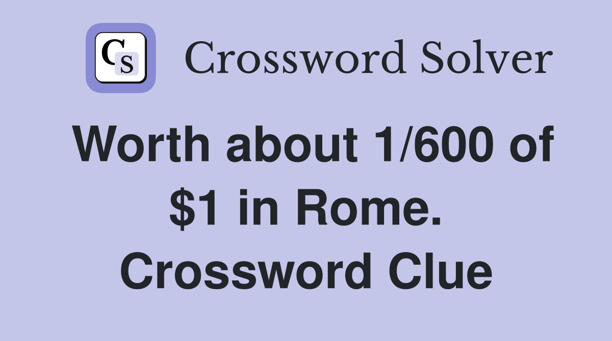 Worth about 1/600 of $1 in Rome. Crossword Clue