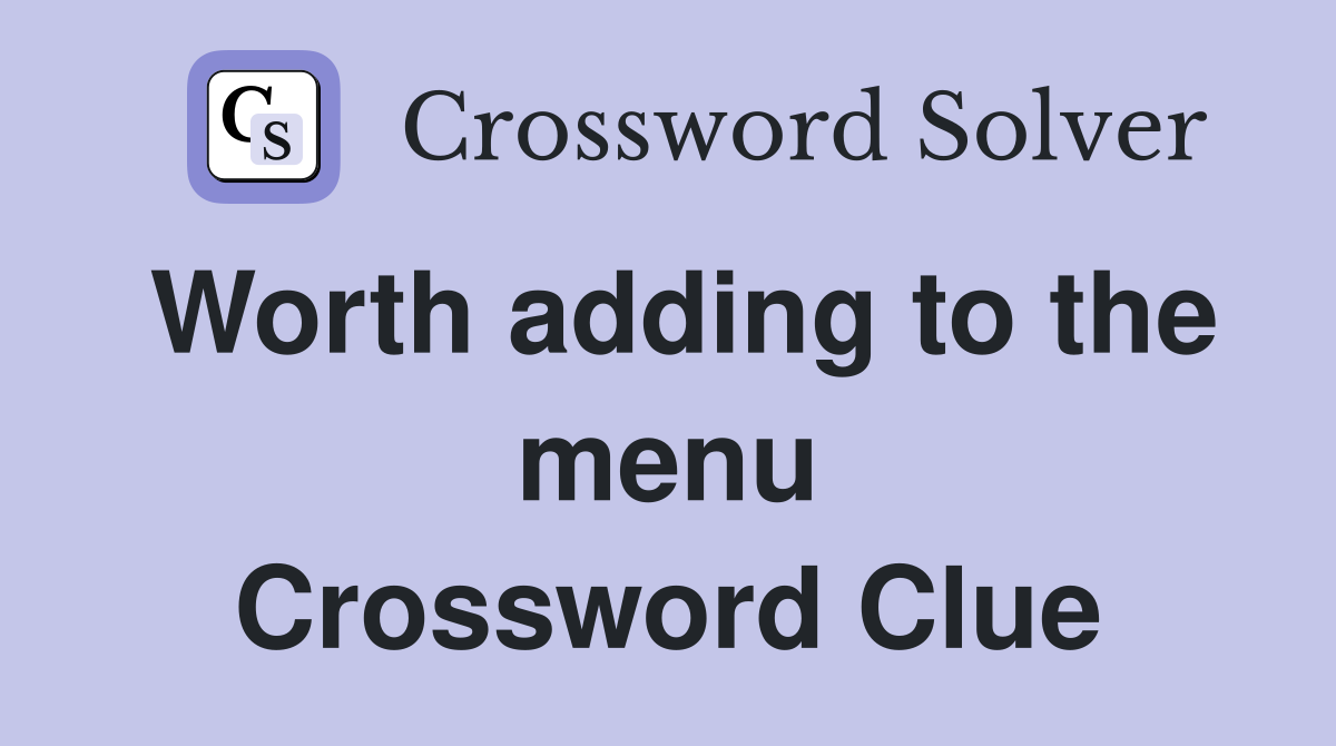 Worth adding to the menu Crossword Clue