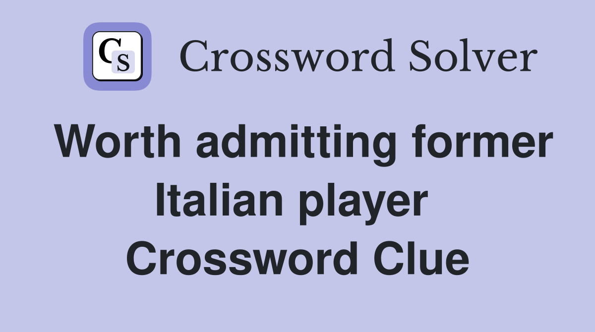 Worth admitting former Italian player  Crossword Clue