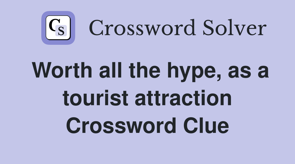Worth all the hype, as a tourist attraction Crossword Clue