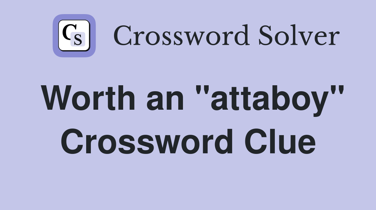 Worth an "attaboy" Crossword Clue