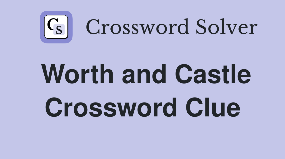 Worth and Castle Crossword Clue