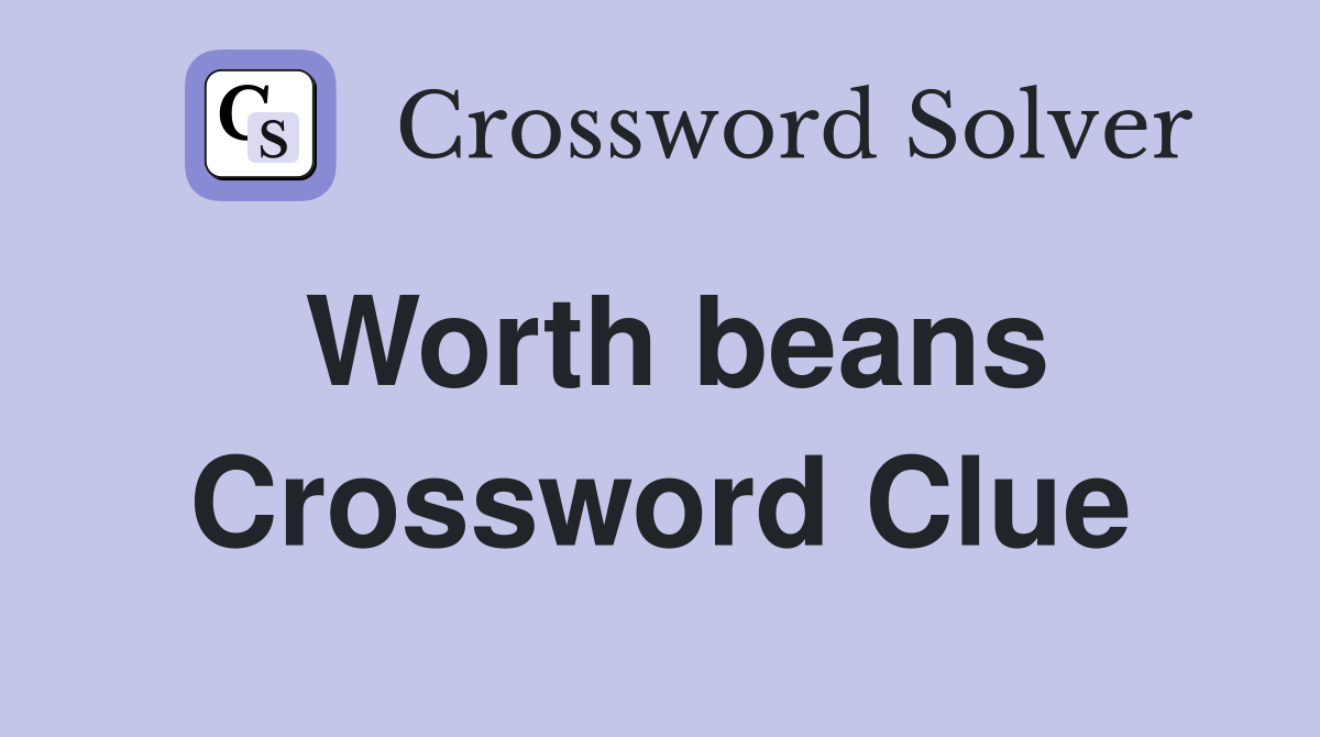 Worth beans Crossword Clue