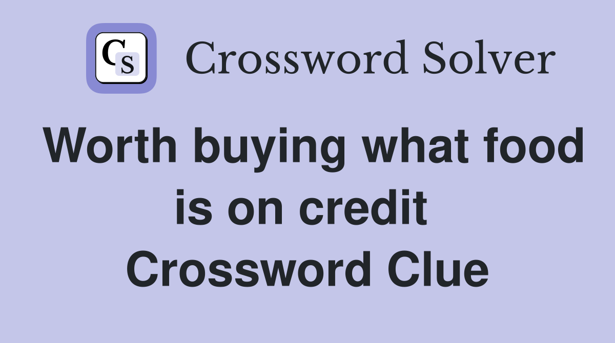 Worth buying what food is on credit  Crossword Clue