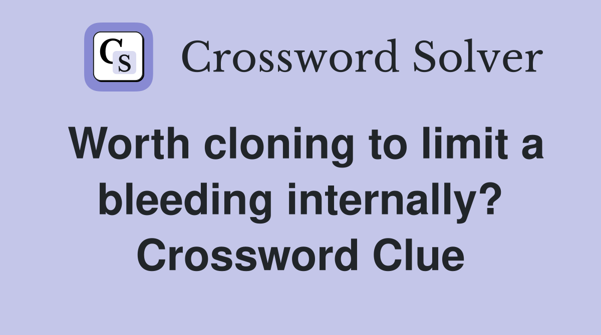 Worth cloning to limit a bleeding internally? Crossword Clue