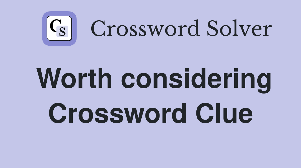 Worth considering Crossword Clue