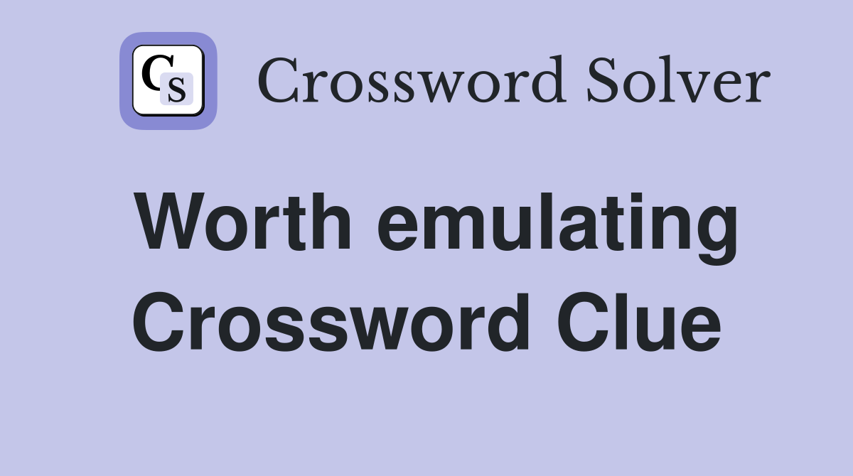 Worth emulating Crossword Clue