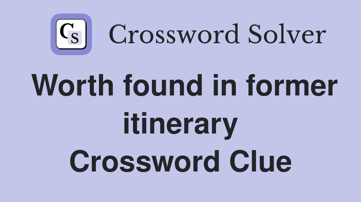 Worth found in former itinerary Crossword Clue