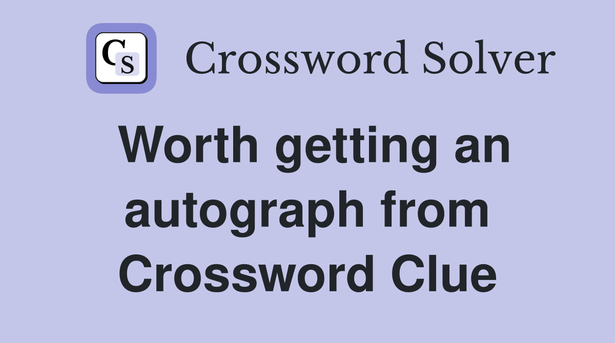 Worth getting an autograph from Crossword Clue