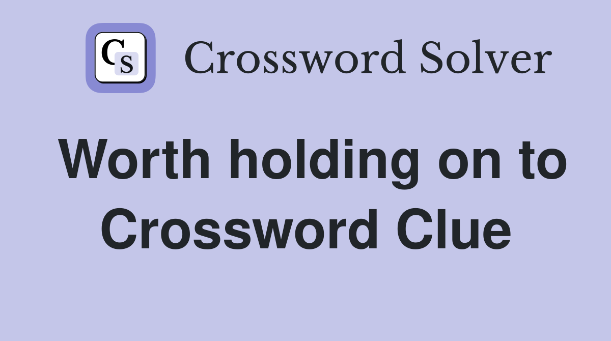 Worth holding on to Crossword Clue