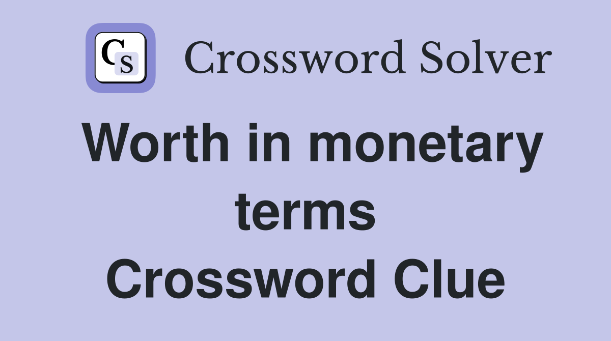 Worth in monetary terms Crossword Clue