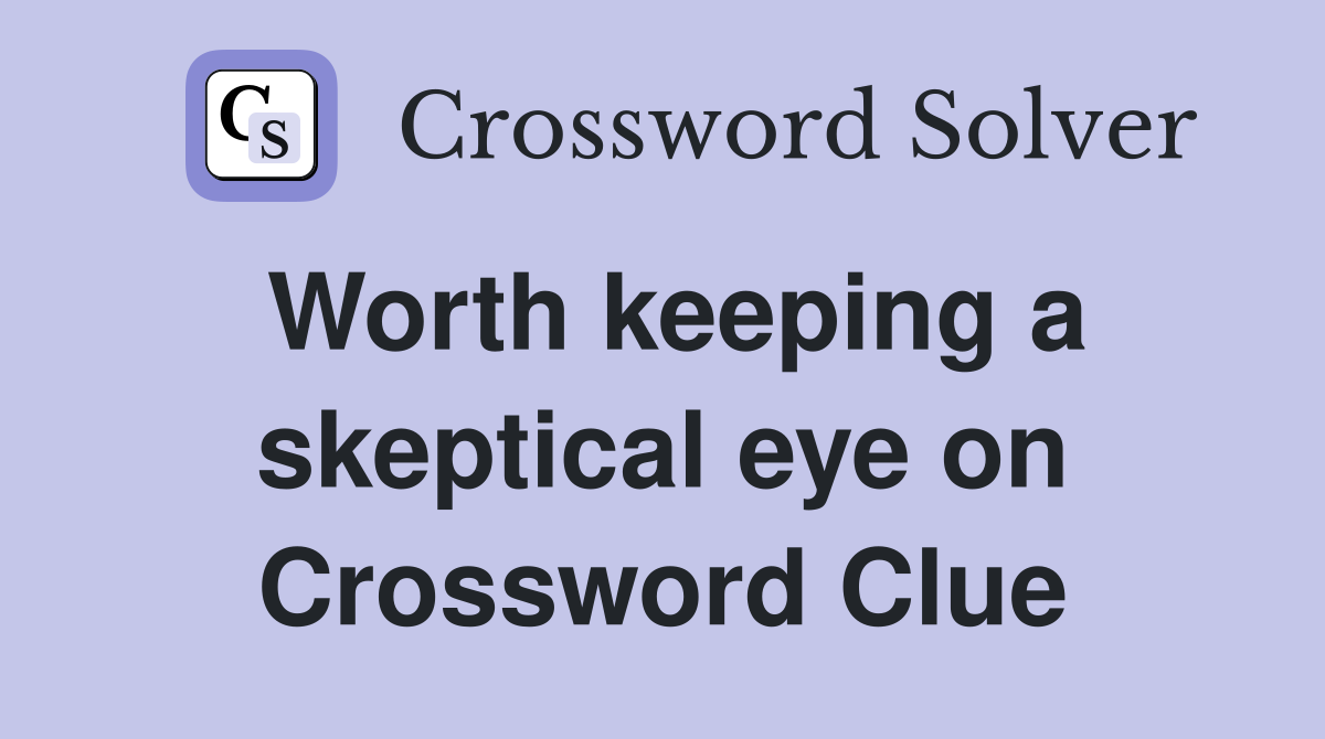 Worth keeping a skeptical eye on Crossword Clue
