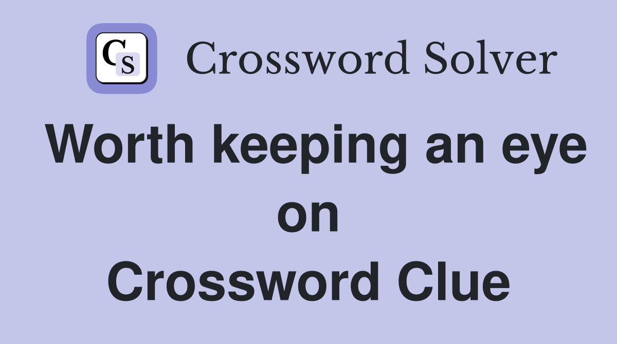 Worth keeping an eye on Crossword Clue