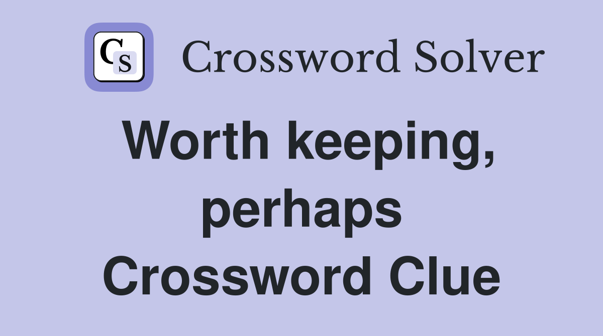 Worth keeping, perhaps Crossword Clue