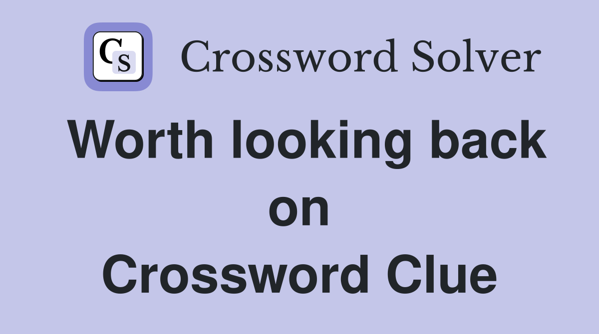 Worth looking back on Crossword Clue