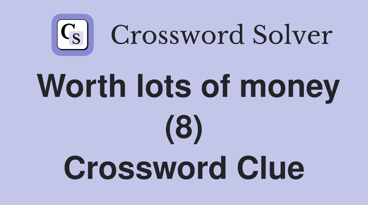 Worth lots of money (8) Crossword Clue