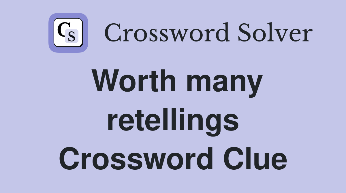 Worth many retellings Crossword Clue